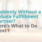 Suddenly Without a Rebate Fulfillment Partner - what to do next.