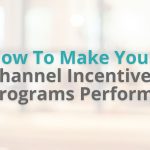How To Make Your Channel Incentive Programs Perform