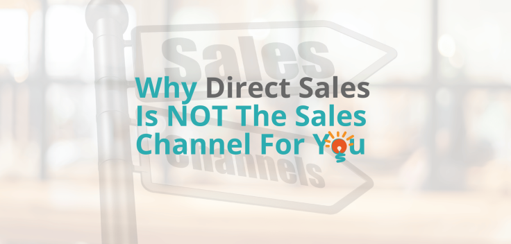 Why Direct Sales Is Not The Sales Channel For You